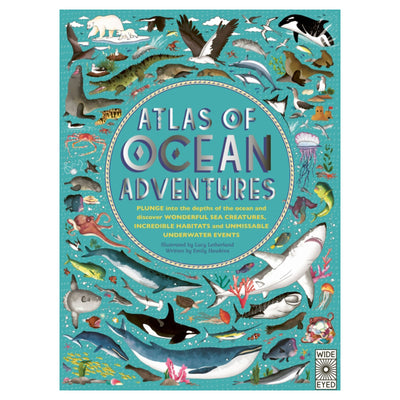 Atlas of Ocean Adventures : A Collection of Natural Wonders, Marine Marvels and Undersea Antics from Across the Globe